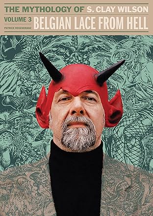 Belgian Lace from Hell: The Mythology of S. Clay Wilson Vol. 3