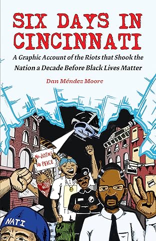 Six Days in Cincinnati: A Graphic Account of the Riots That Shook the Nation a Decade Before Black Lives Matter