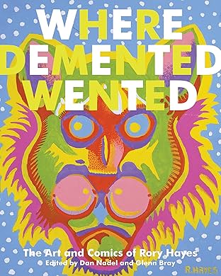 Where Demented Wented: The Art and Comics of Rory Hayes