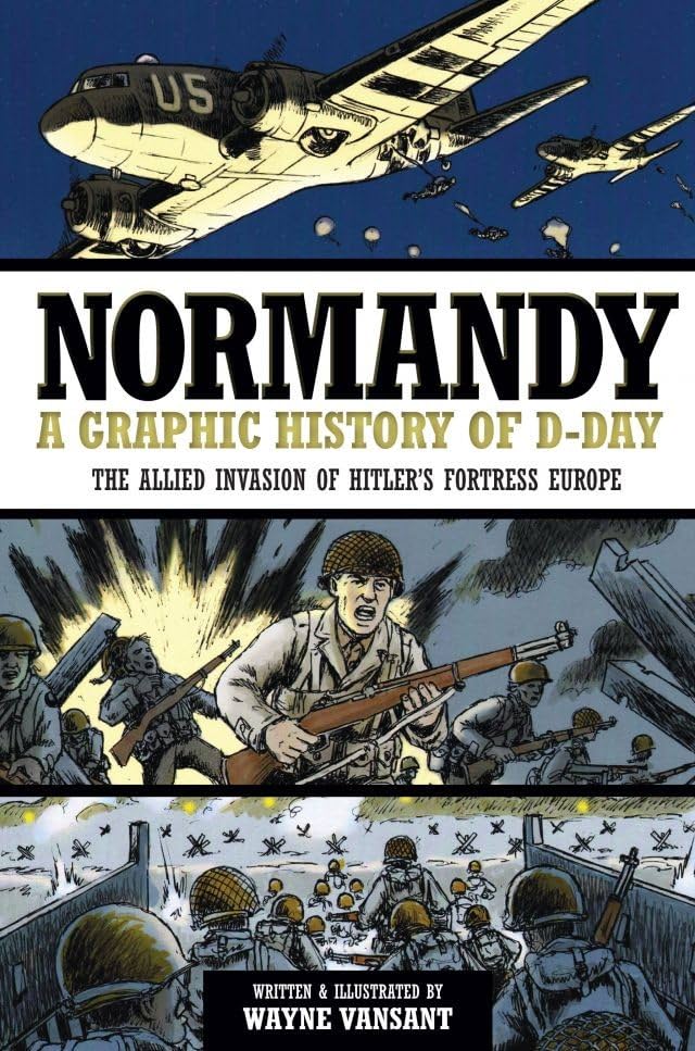 Normandy: A Graphic History of D-Day, the Allied Invasion of Hitler's Fortress Europe