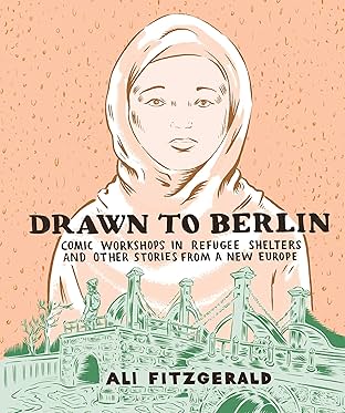 Drawn to Berlin: Comic Workshops in Refugee Shelters and Other Stories from a New Europe