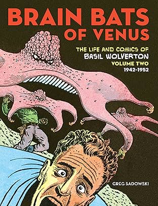Brain Bats of Venus: The Life and Comics of Basil Wolverton Volume 2