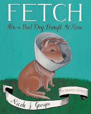 Fetch: How a Bad Dog Brought Me Home