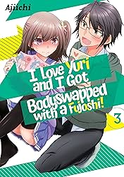 I LOVE YURI AND I GOT BODYSWAPPED WITH A FUJOSHI! Vol. 3