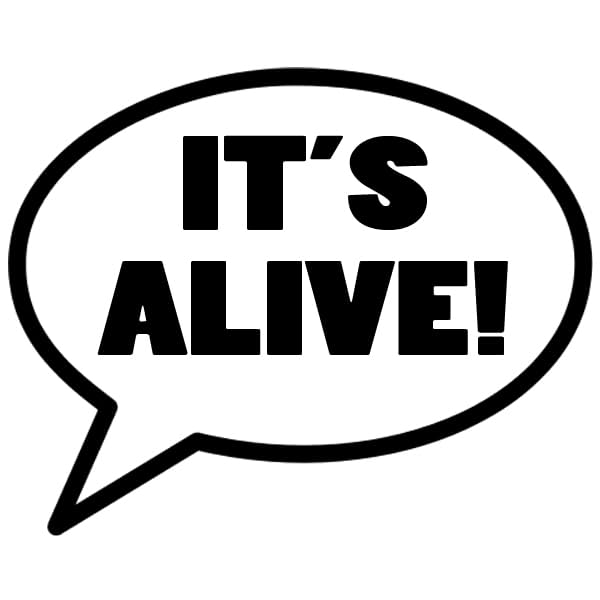 IT'S ALIVE!