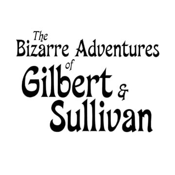 The Bizarre Adventures of Gilbert &amp; Sullivan