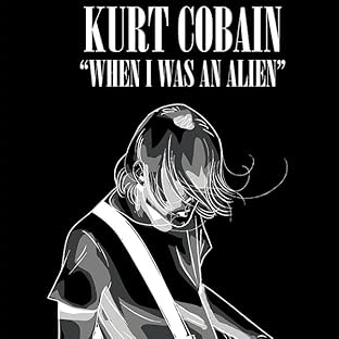 KURT COBAIN : WHEN I WAS AN ALIEN