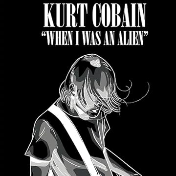 KURT COBAIN : WHEN I WAS AN ALIEN 