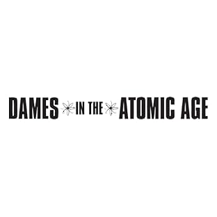 Dames in the Atomic Age