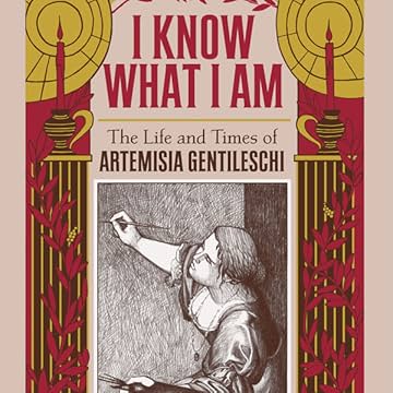 I Know What I Am: The True Story of Artemisia Gentileschi