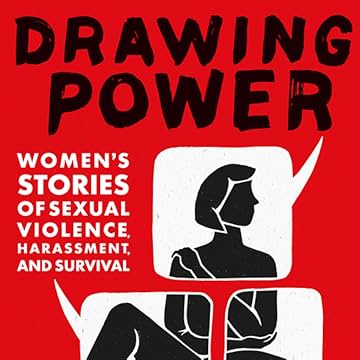 Drawing Power: Women's Stories of Sexual Violence, Harassment, and Survival