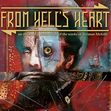 From Hell's Heart: An Illustrated Celebration of the Works of Herman Melville