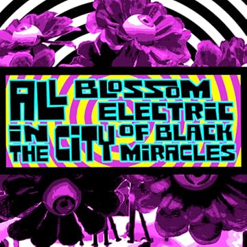 All Blossom Electric in the City of Black Miracles