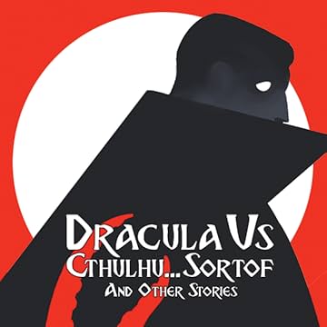Dracula VS Cthulhu... Sortof and Other Stories