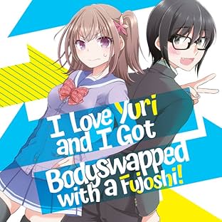 I LOVE YURI AND I GOT BODYSWAPPED WITH A FUJOSHI!