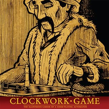 Clockwork Game: The Illustrious Career of a Chess-Playing Automaton