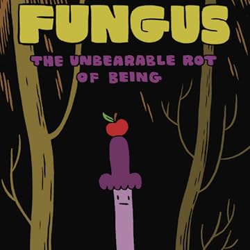 Fungus: The Unbearable Rot of Being