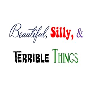 Beautiful, Silly, and Terrible Things
