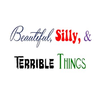 Beautiful, Silly, and Terrible Things