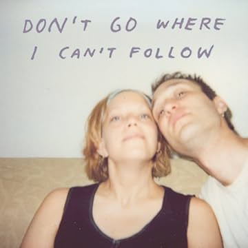 Don't Go Where I Can't Follow