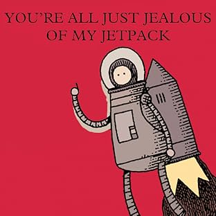 You're All Just Jealous of My Jetpack