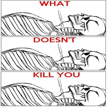 What Doesn't Kill You