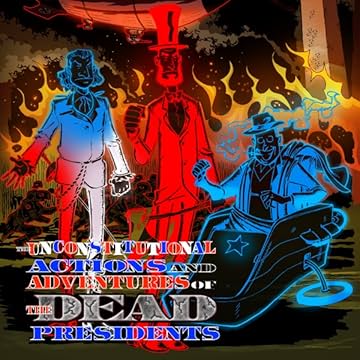 The Unconstitutional Actions and Adventures of the Dead Presidents