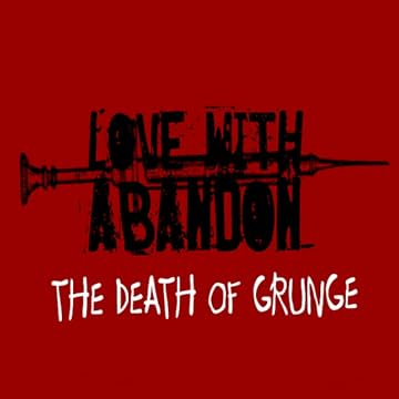 Love With Abandon: The Death of GRUNGE
