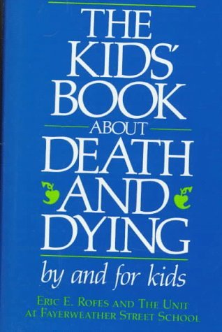 The Kid's Book About Death and Dying by Eric Rofes | Goodreads