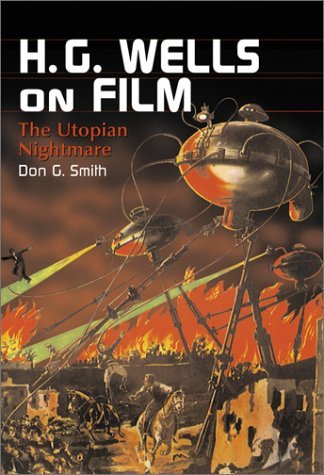 H.G. Wells on Film: The Utopian Nightmare by Don G. Smith | Goodreads