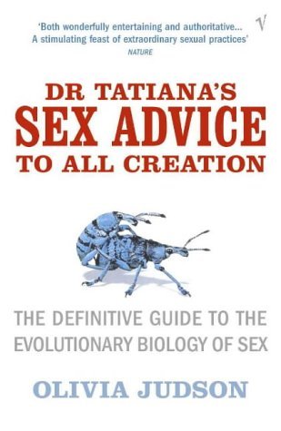 Dr. Tatiana's Sex Advice to All Creation: The Definitive Guide to the Evolutionary Biology of Sex
