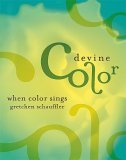 Devine Color: When Color Sings by Gretchen Schauffler | Goodreads