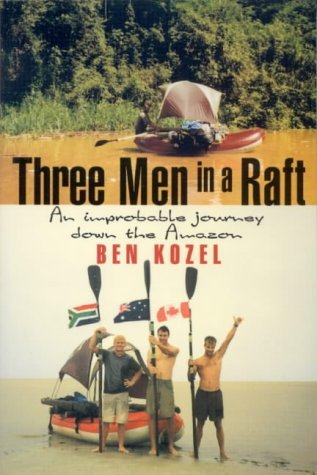 Three Men in a Raft: an Improbable Journey Down the Amazon