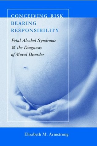 Conceiving Risk, Bearing Responsibility: Fetal Alcohol Syndrome and the Diagnosis of Moral Disorder