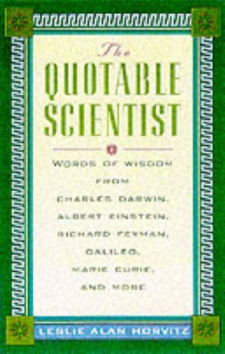 The Quotable Scientist Words of Wisdom from Charles Darwin, Albert Einstein, Richard Feynman, Galileo, Marie Curie, Rene Descartes, and more book cover
