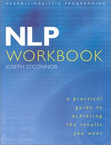 NLP Workbook: A Practical Guide to Achieving the Results You Want cover
