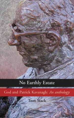 Tom Stack No Earthly Estate: God and Patrick Kavanagh: an Anthology by Tom Stack ...