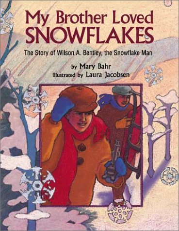 My Brother Loved Snowflakes: The Story of Wilson A. Bentley, the Snowflake Man