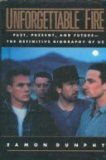 Unforgettable Fire: Past, Present, and Future--The Definitive Biography of U2