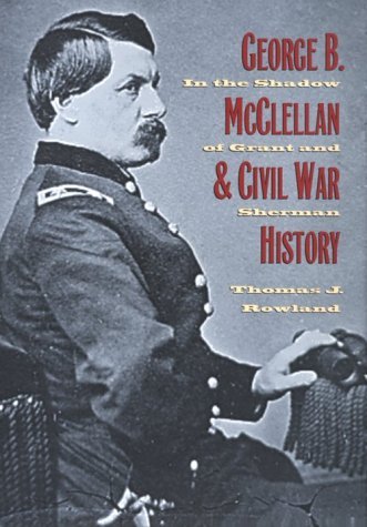 George B. McClellan and Civil War History: In the Shadow of Grant and Sherman