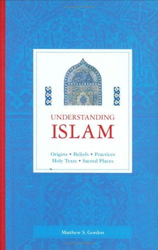 Understanding Islam: Origins, Beliefs, Practices, Holy Texts, Sacred Places