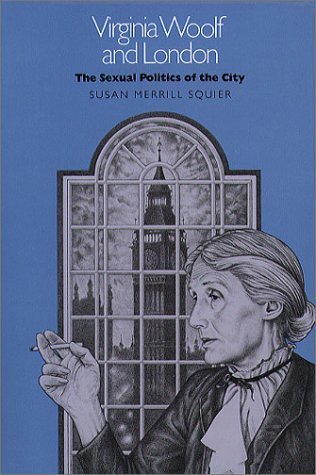 Virginia Woolf and London: The Sexual Politics of the City by Susan