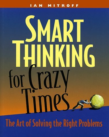 Smart Thinking for Crazy Times: The Art of Solving the Right