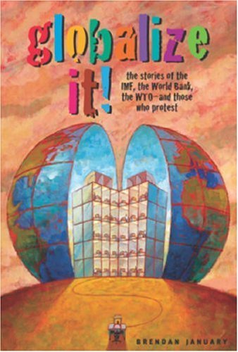 Globalize It!: The Stories of the IMF, the World Bank, the WTO - and ...