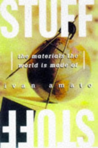 Stuff: The Materials The World Is Made Of by Ivan Amato | Goodreads