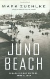 Juno Beach: Canada's D-Day Victory-- June 6, 1944