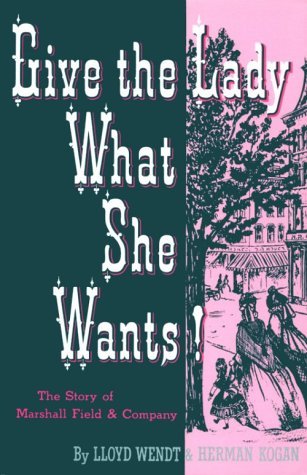 Give the Lady What She Wants: The Story of Marshall Field & Company