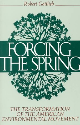 Forcing the Spring: The Transformation Of The American Environmental Movement
