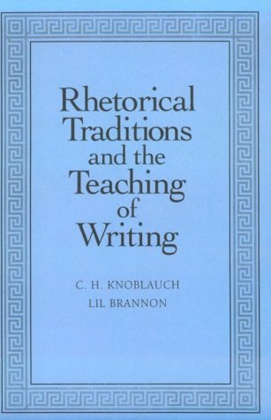 Traditional Rhetoric Rhetorical Traditions and the Teaching of Writing by C.H. Knoblach ...