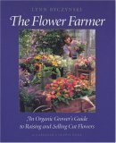 The Flower Farmer: An Organic Grower's Guide to Raising and Selling Cut Flowers